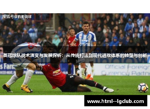 英冠球队战术演变与发展探析：从传统打法到现代进攻体系的转型与创新