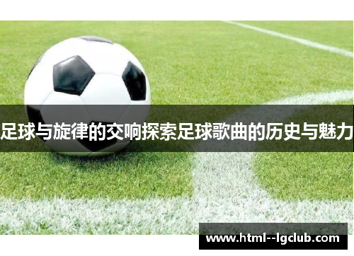 足球与旋律的交响探索足球歌曲的历史与魅力