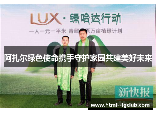 阿扎尔绿色使命携手守护家园共建美好未来