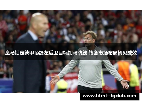 皇马锁定德甲顶级左后卫目标加强防线 转会市场布局初见成效