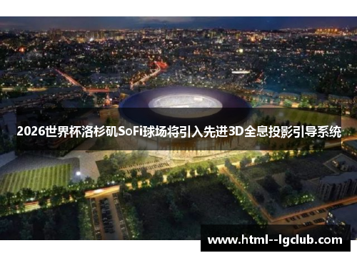 2026世界杯洛杉矶SoFi球场将引入先进3D全息投影引导系统 2026世界杯洛杉矶SoFi球场将引入先进3D全息投影引导系统